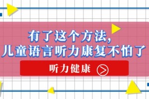 有了这个办法儿童言语听力恢复不怕了